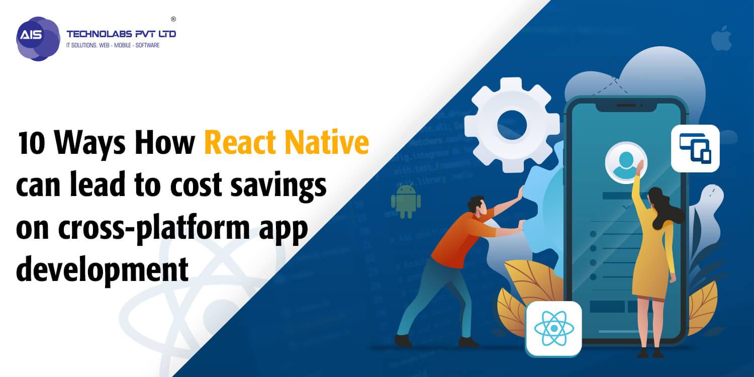 How React Native Drives Cost Efficiency in Cross-Platform Development?