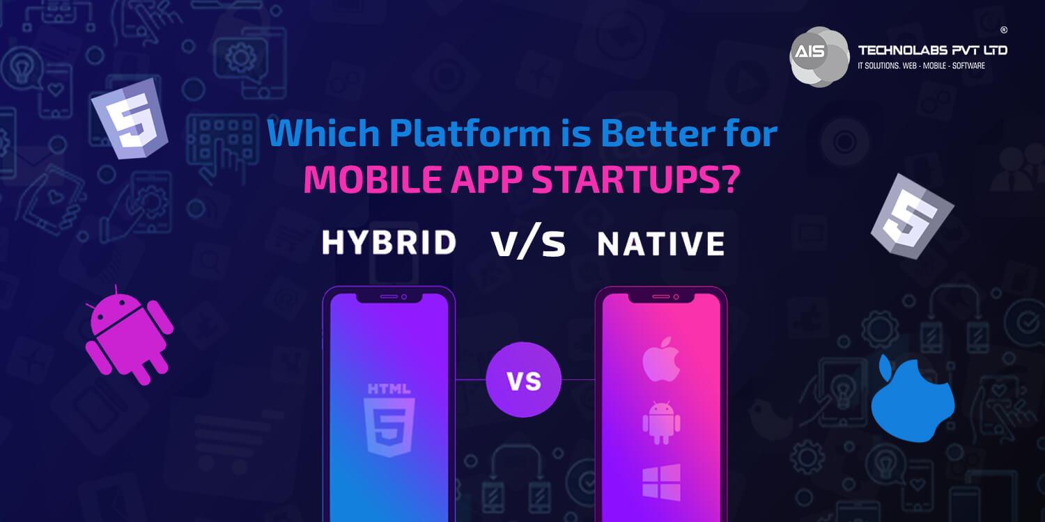 Hybrid vs. Native: Which Platform is Better for Mobile App Startups?