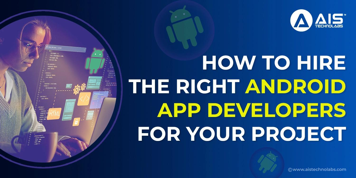 How To Hire The Right Android App Developers For Your Project