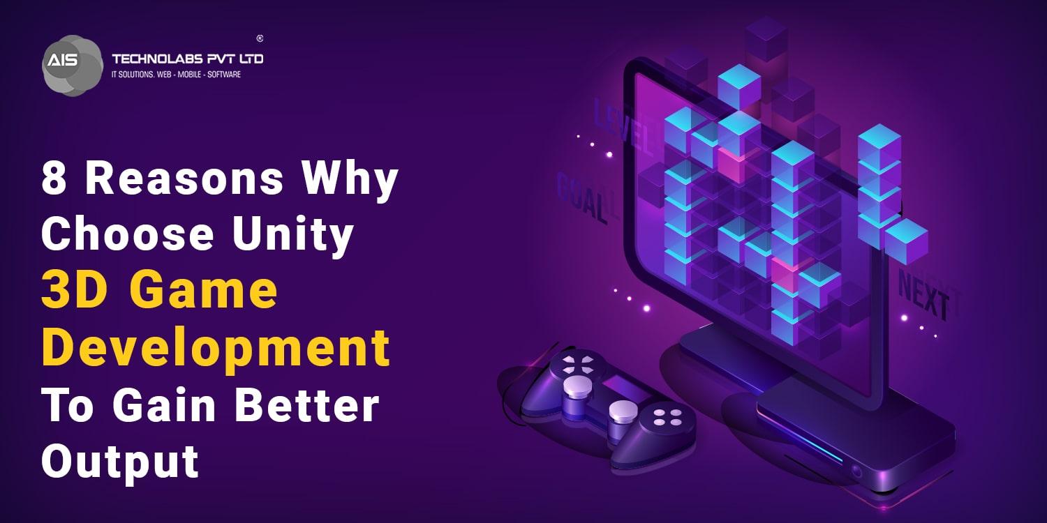 Choosing Unity 3D for Better Output: 8 Compelling Reasons