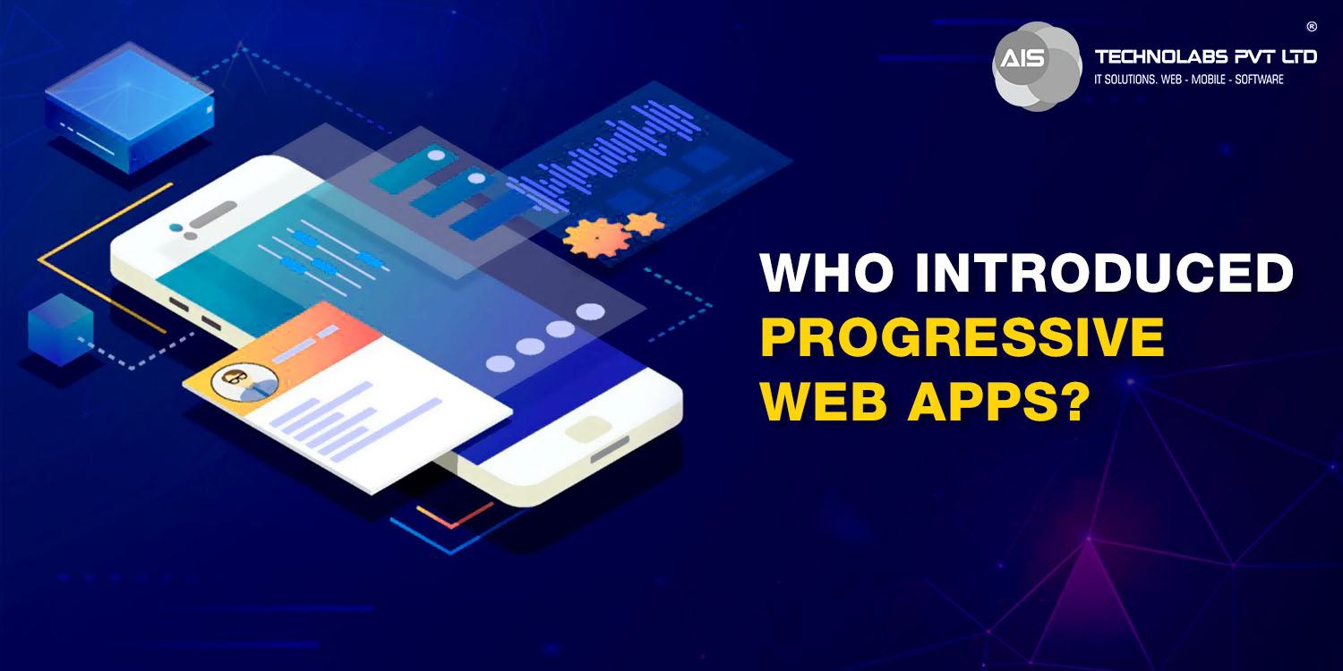 Who Introduced Progressive Web Apps?