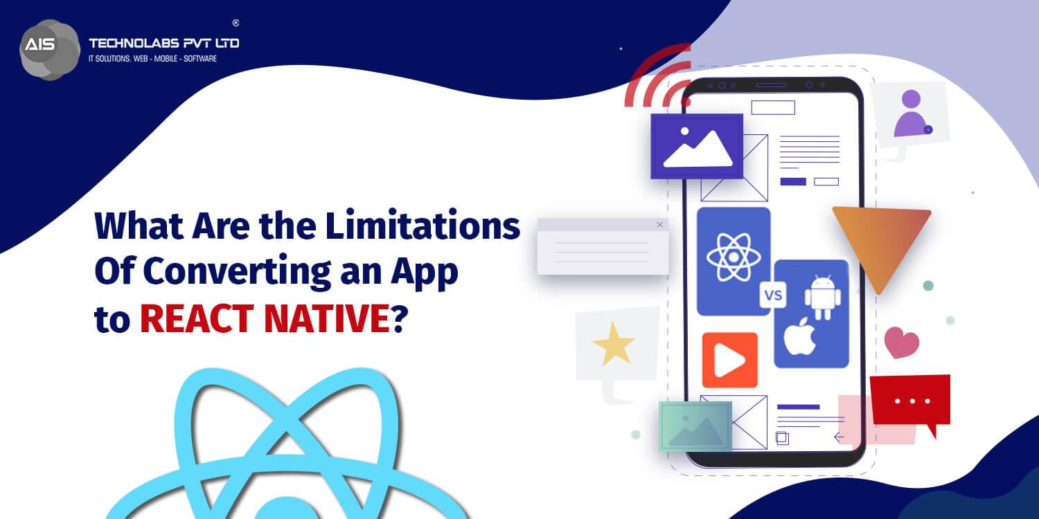 What are the limitations of converting an app to react native