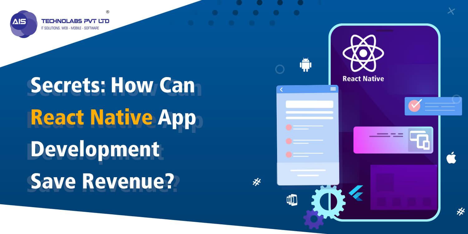 Secrets: How Can React Native App Development Save Revenue?