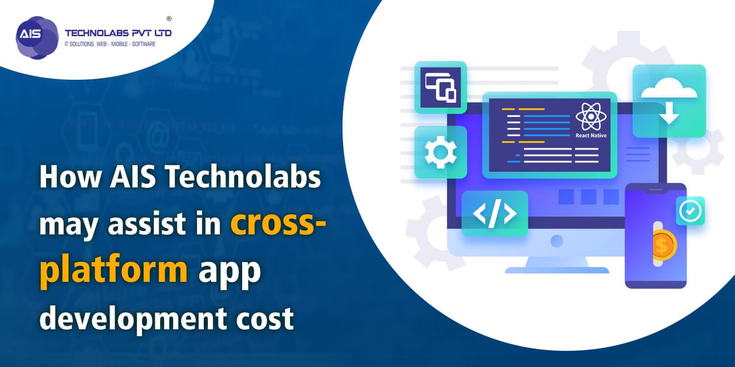 How AIS Technolabs may assist in cross-platform app development cost reduction?
