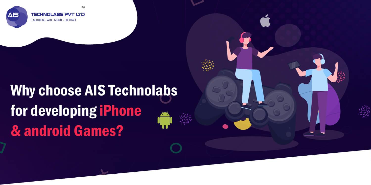 Why choose AIS Technolabs for developing iPhone & android Games?