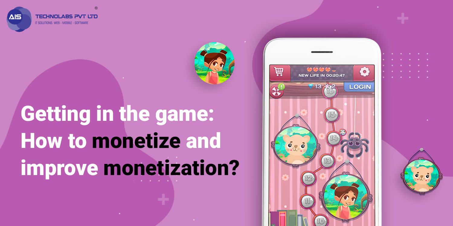 Getting in the game: How to monetize and improve monetization?