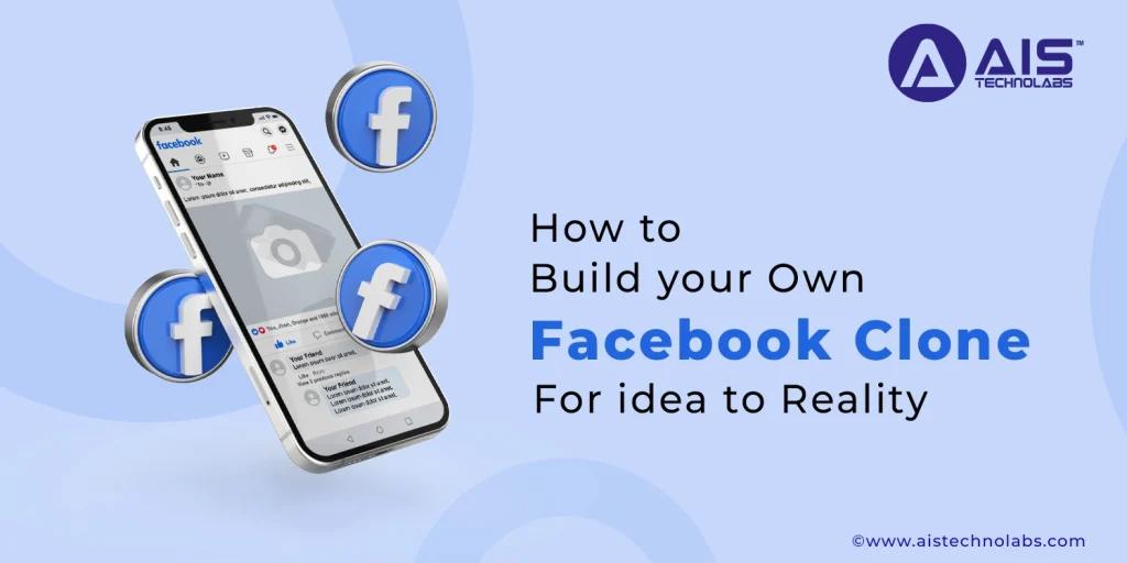 How To Build Your Own Facebook Clone For Idea To Reality