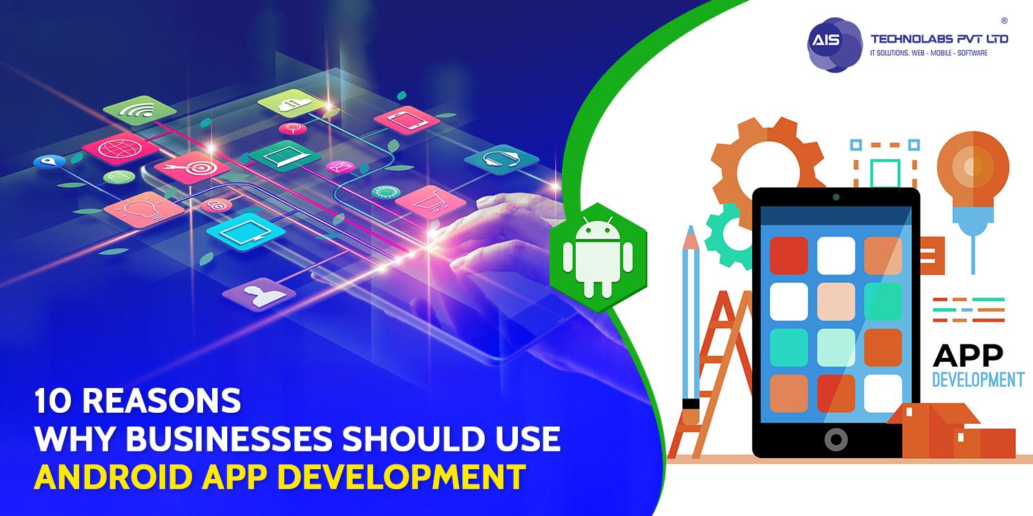 Top 10 reasons businesses benefit from android app development