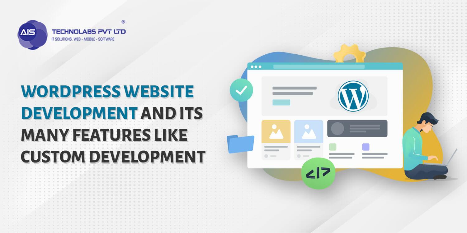 Wordpress website development and its many features like custom development