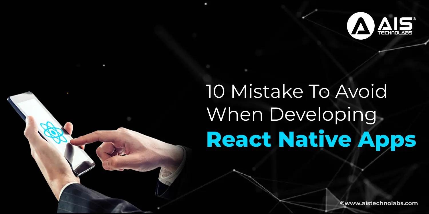 https://aisapi.aistechnolabs.com/image/blog/10-mistakes-to-avoid-when-developing-react-native-apps.webp