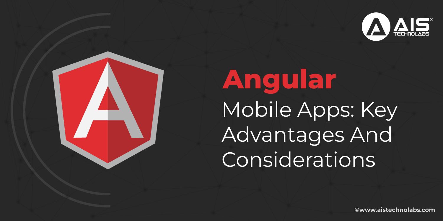https://aisapi.aistechnolabs.com/image/blog/1720088955985_Angular-Mobile-Apps_-Key-Advantages-and-Considerations.webp