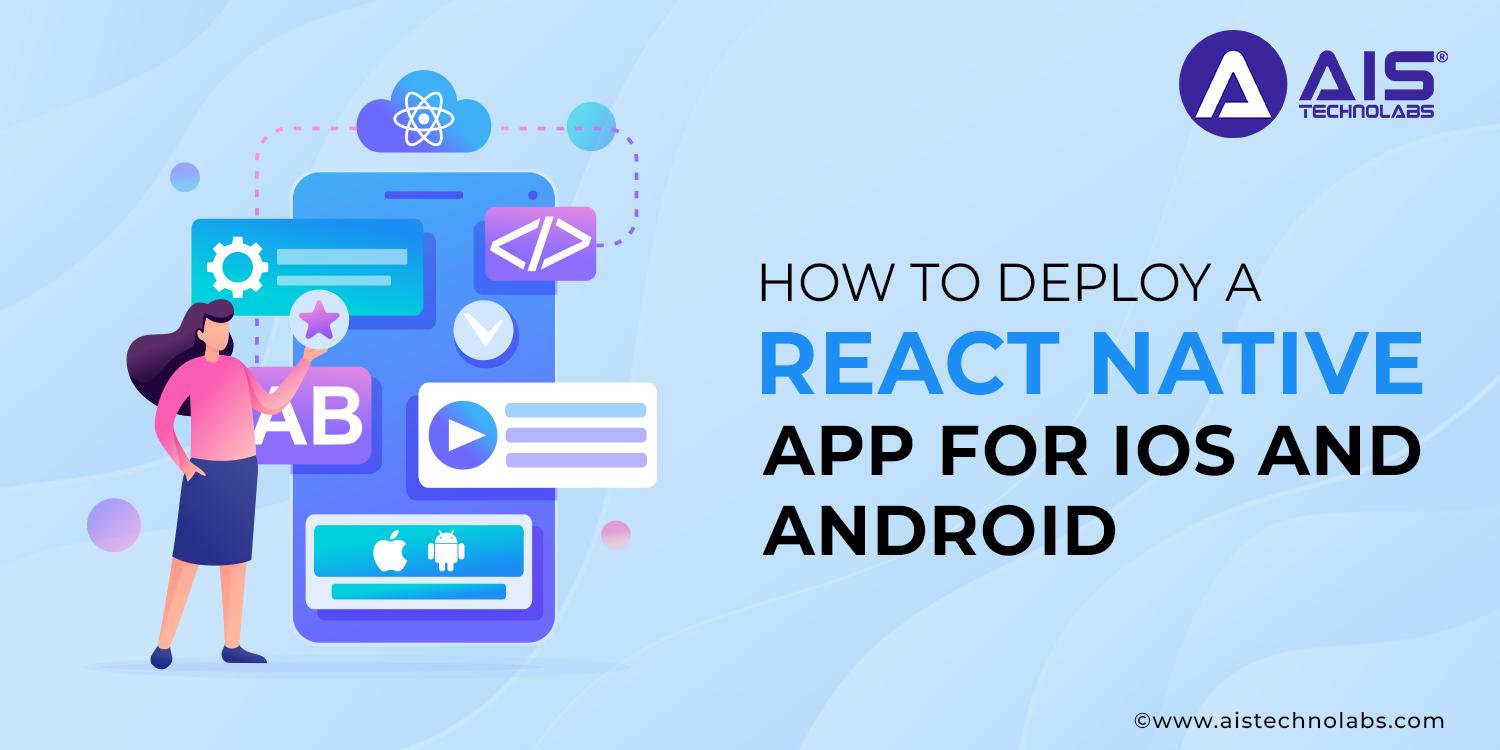 https://aisapi.aistechnolabs.com/image/blog/1721122095527_How to Deploy a React Native App for iOS and Android.webp