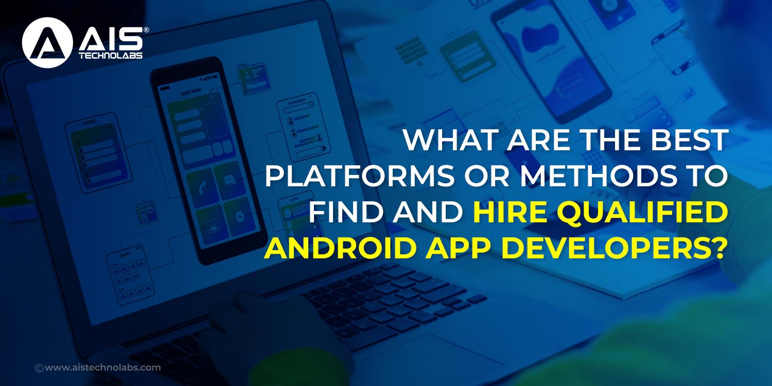 https://aisapi.aistechnolabs.com/image/blog/1727073347491_What are the best platforms or methods to find and hire qualified Android app developers!.jpg