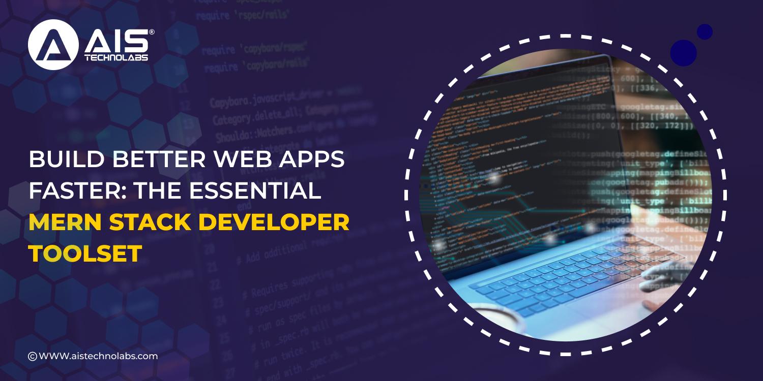 https://aisapi.aistechnolabs.com/image/blog/1728382268557_Build Better Web Apps Faster_ The Essential MERN Stack Developer Toolset.jpg