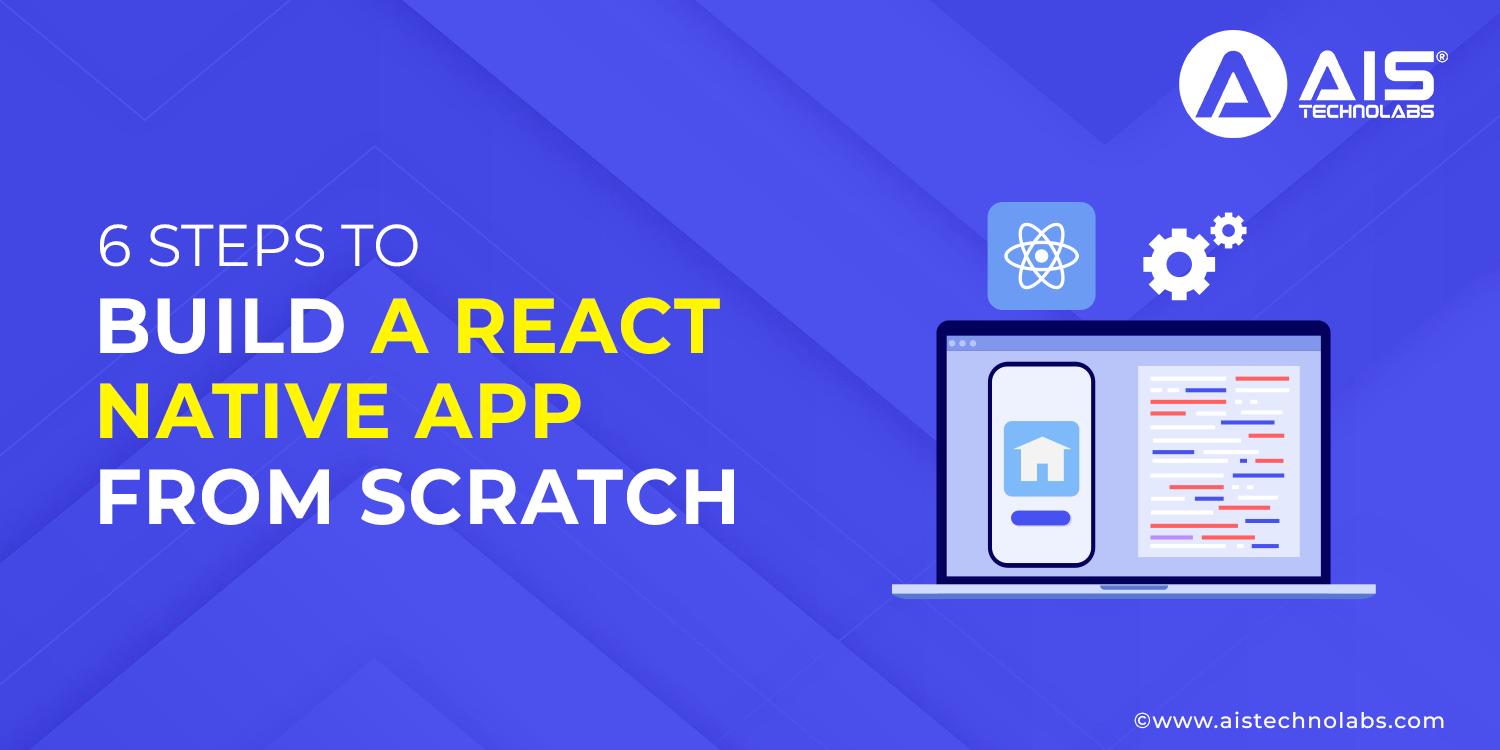 https://aisapi.aistechnolabs.com/image/blog/6-steps-to-build-a-react-native-app-from-scratch.webp