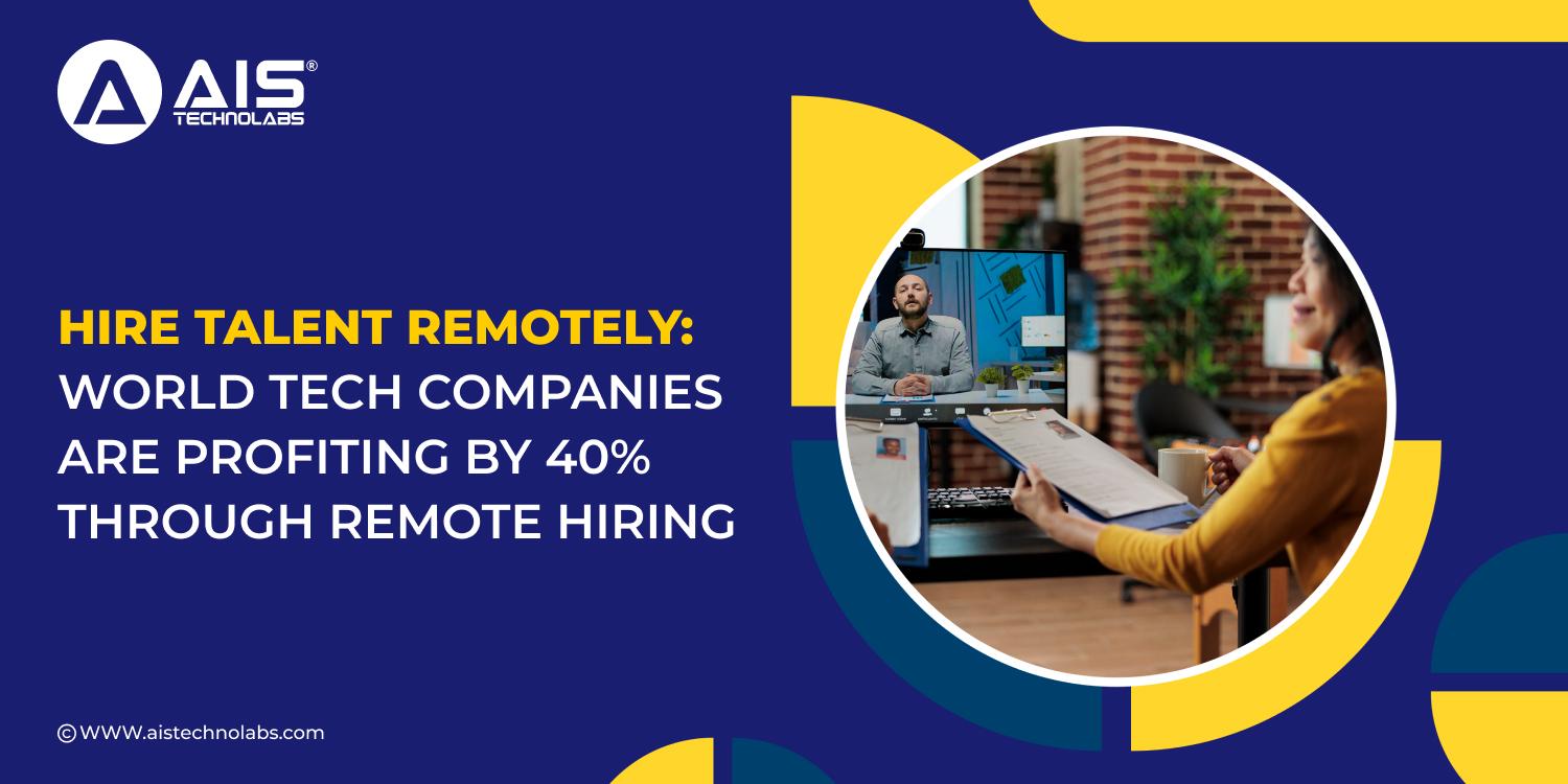 https://aisapi.aistechnolabs.com/image/blog/Hire Talent Remotely World Tech Companies Are Profiting by 40 percent Through Remote Hiring.jpg