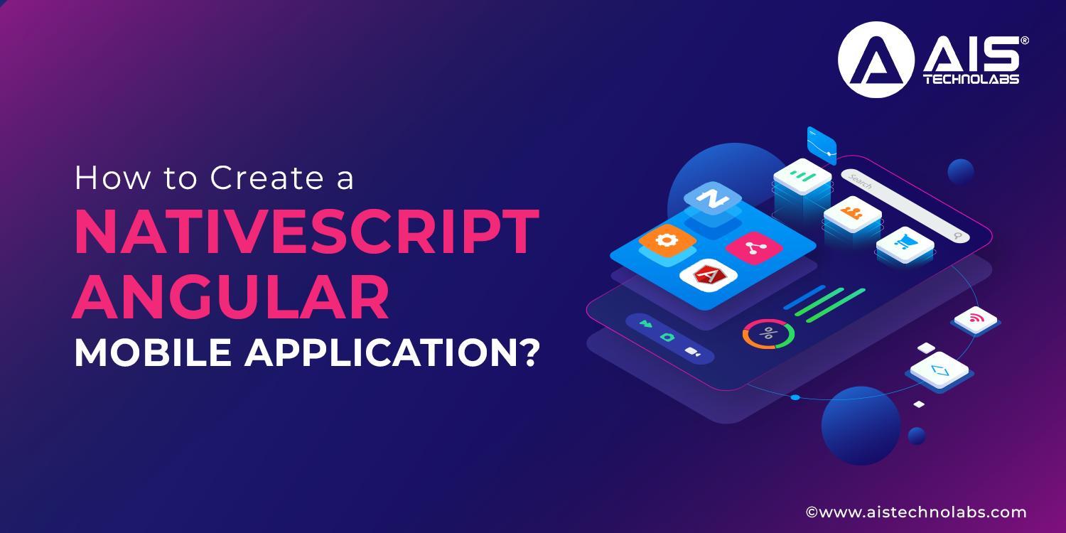 https://aisapi.aistechnolabs.com/image/blog/How to Create a NativeScript Angular Mobile Application.webp